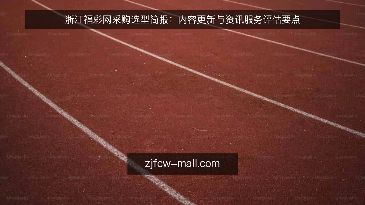浙江福彩网采购选型简报：内容更新与资讯服务评估要点