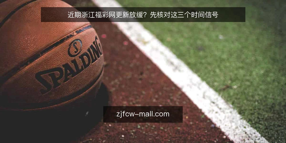近期浙江福彩网更新放缓？先核对这三个时间信号 — 核对内容时间戳 配图