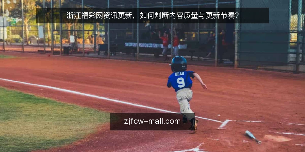 浙江福彩网资讯更新,如何判断内容质量与更新节奏? — 浙江福彩网资讯更新的核心需求是什么? 配图