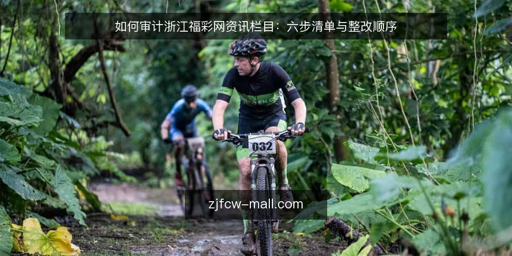 如何审计浙江福彩网资讯栏目:六步清单与整改顺序 — 先明确为什么要做这次审计 配图