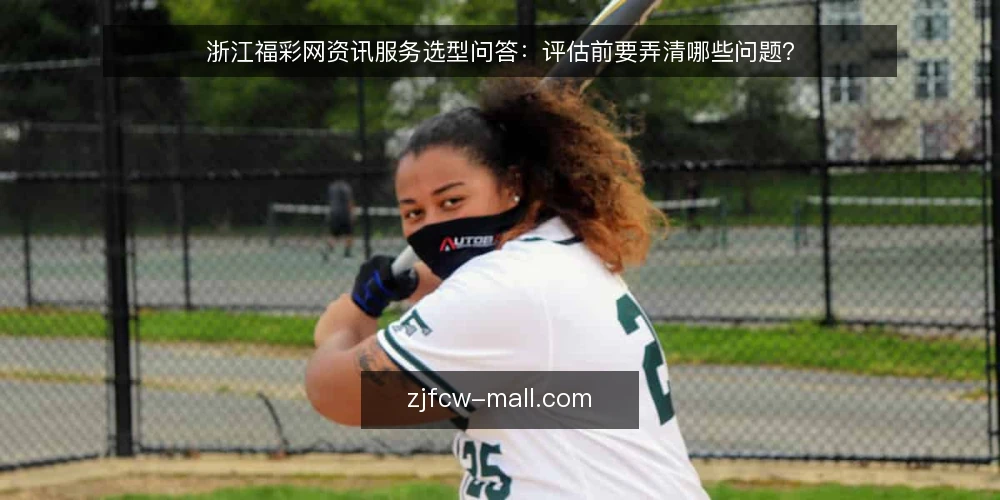 浙江福彩网资讯服务选型问答:评估前要弄清哪些问题? — 需求到底怎么定义? 配图