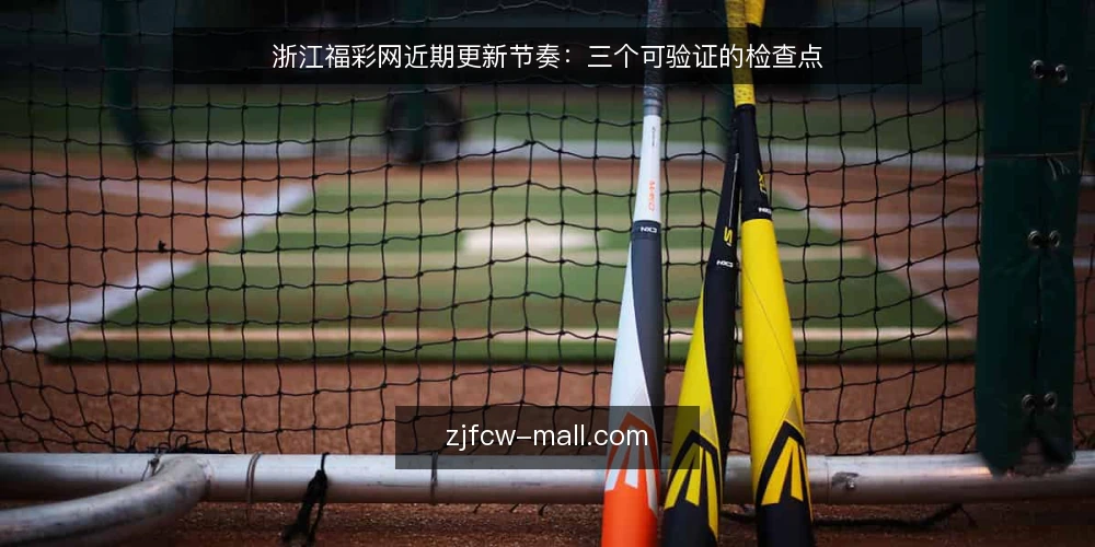 浙江福彩网近期更新节奏:三个可验证的检查点 — 近期更新信号为何容易被误读 配图
